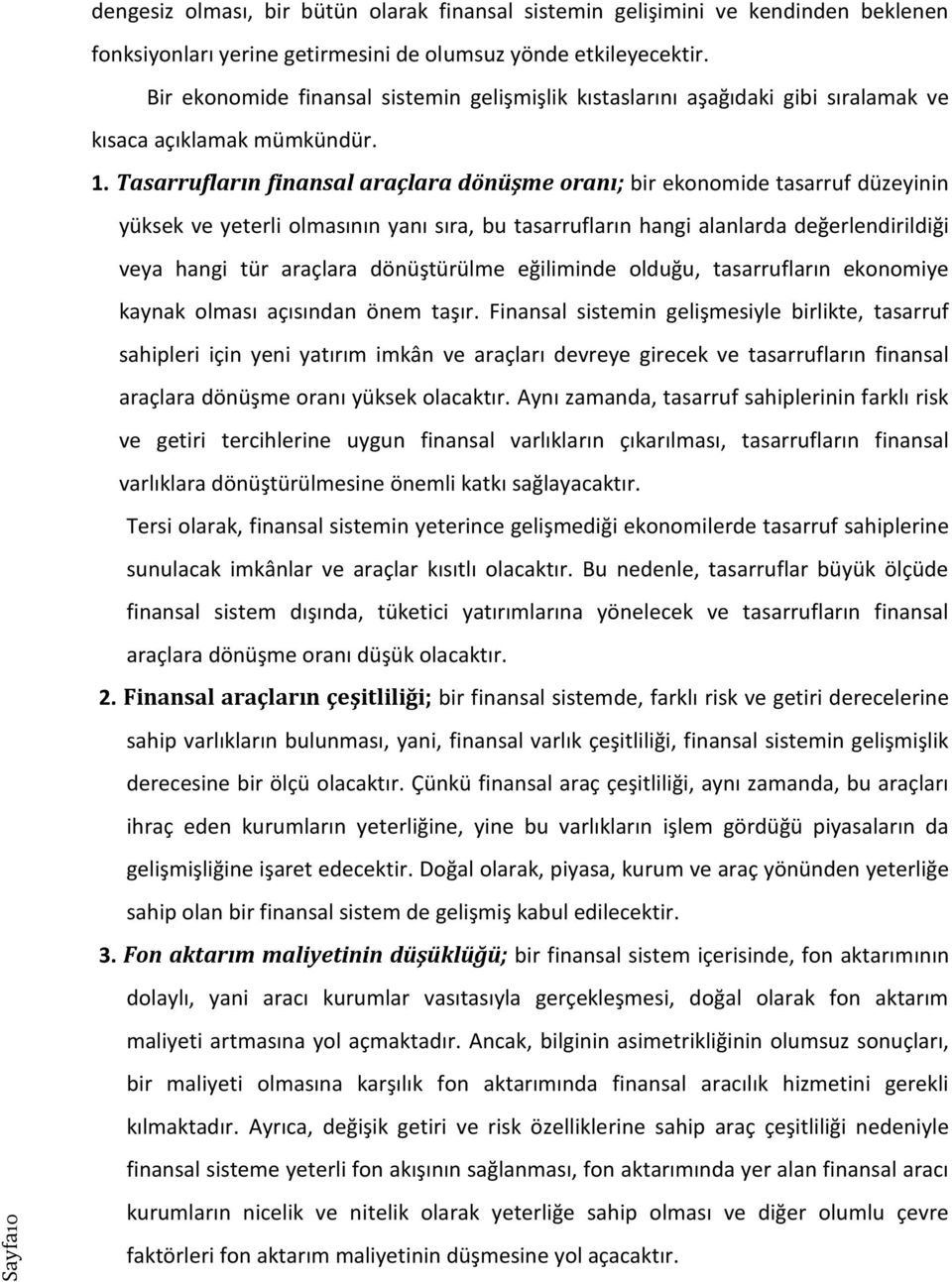 Tasarrufların finansal araçlara dönüşme oranı; bir ekonomide tasarruf düzeyinin yüksek ve yeterli olmasının yanı sıra, bu tasarrufların hangi alanlarda değerlendirildiği veya hangi tür araçlara