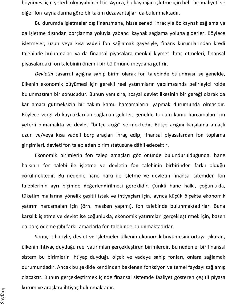 Böylece işletmeler, uzun veya kısa vadeli fon sağlamak gayesiyle, finans kurumlarından kredi talebinde bulunmaları ya da finansal piyasalara menkul kıymet ihraç etmeleri, finansal piyasalardaki fon