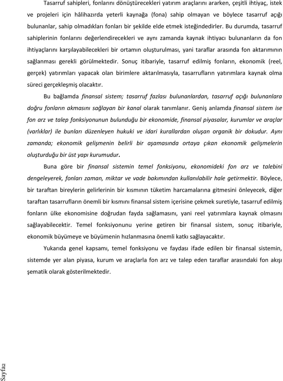 Bu durumda, tasarruf sahiplerinin fonlarını değerlendirecekleri ve aynı zamanda kaynak ihtiyacı bulunanların da fon ihtiyaçlarını karşılayabilecekleri bir ortamın oluşturulması, yani taraflar