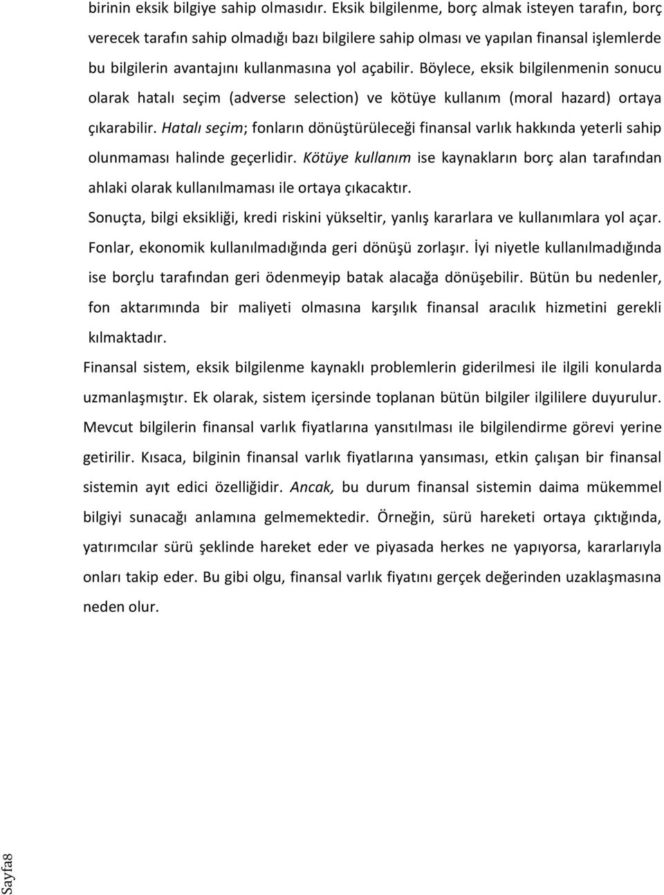 Böylece, eksik bilgilenmenin sonucu olarak hatalı seçim (adverse selection) ve kötüye kullanım (moral hazard) ortaya çıkarabilir.