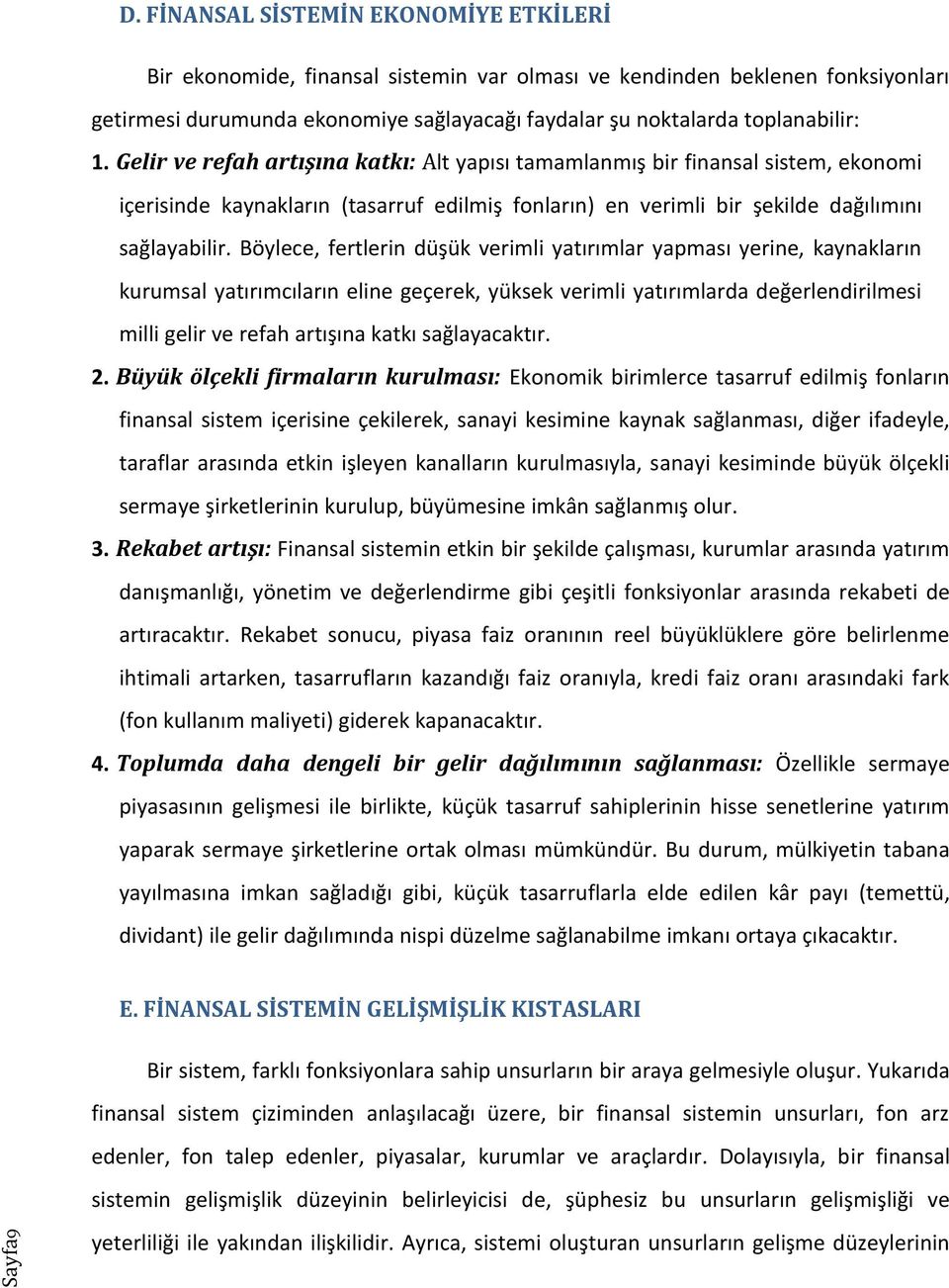 Böylece, fertlerin düşük verimli yatırımlar yapması yerine, kaynakların kurumsal yatırımcıların eline geçerek, yüksek verimli yatırımlarda değerlendirilmesi milli gelir ve refah artışına katkı