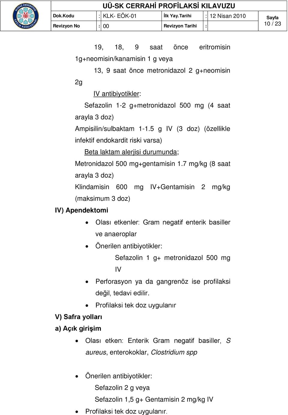 7 mg/kg (8 saat arayla 3 doz) Klindamisin 600 mg IV+Gentamisin 2 mg/kg (maksimum 3 doz) IV) Apendektomi Olası etkenler: Gram negatif enterik basiller ve anaeroplar Sefazolin 1 g+ metronidazol 500 mg