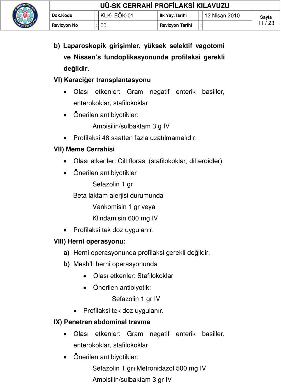 VII) Meme Cerrahisi Olası etkenler: Cilt florası (stafilokoklar, difteroidler) Önerilen antibiyotikler Sefazolin 1 gr Beta laktam alerjisi durumunda Vankomisin 1 gr veya Klindamisin 600