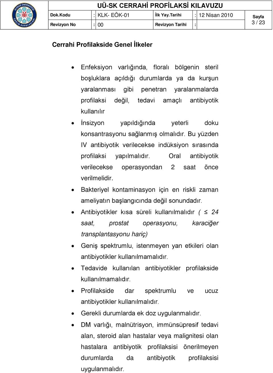 Oral antibiyotik verilecekse operasyondan 2 saat önce verilmelidir. Bakteriyel kontaminasyon için en riskli zaman ameliyatın başlangıcında değil sonundadır.