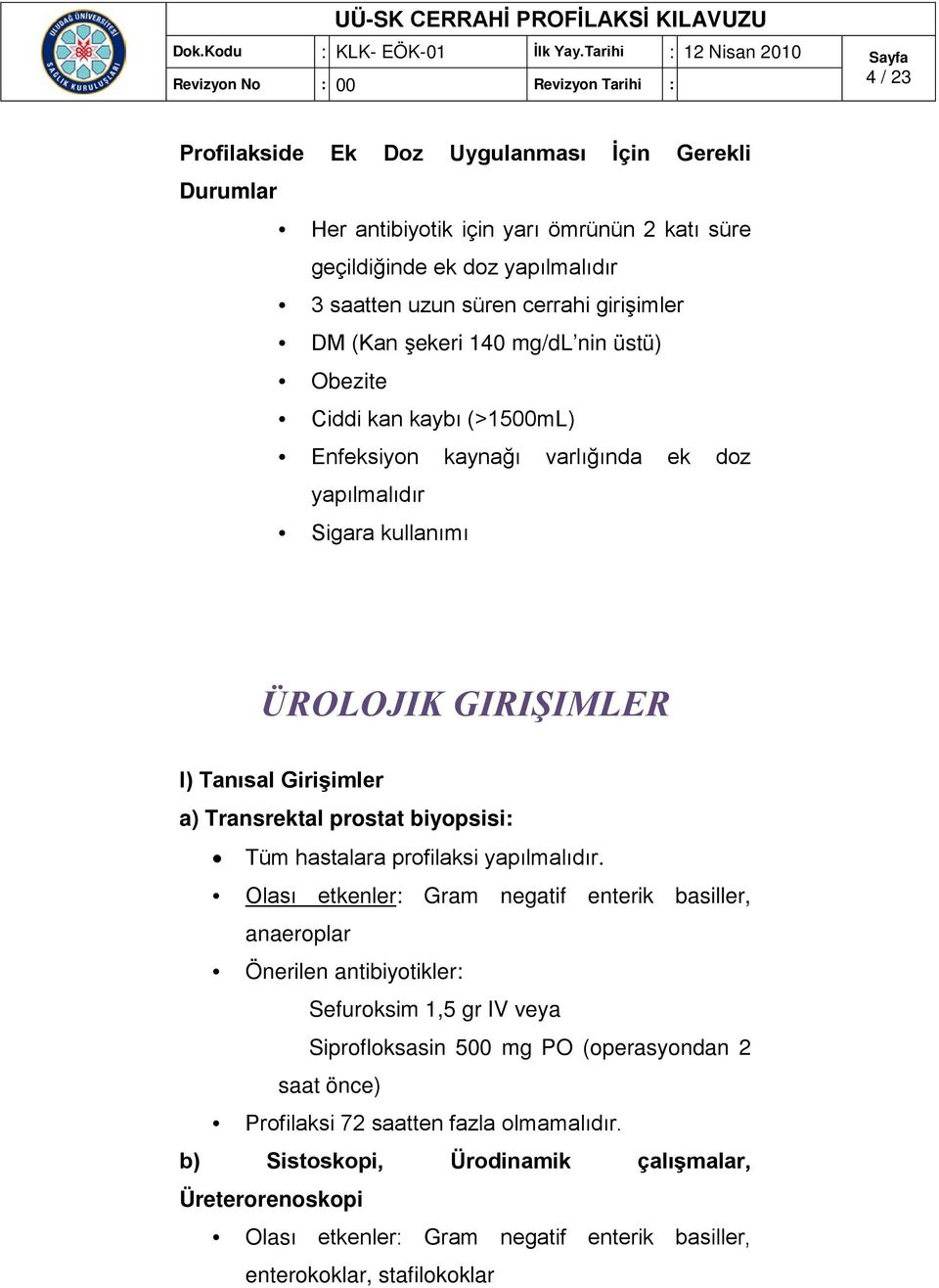 ÜROLOJIK GIRIŞIMLER I) Tanısal Girişimler a) Transrektal prostat biyopsisi: Tüm hastalara profilaksi yapılmalıdır.