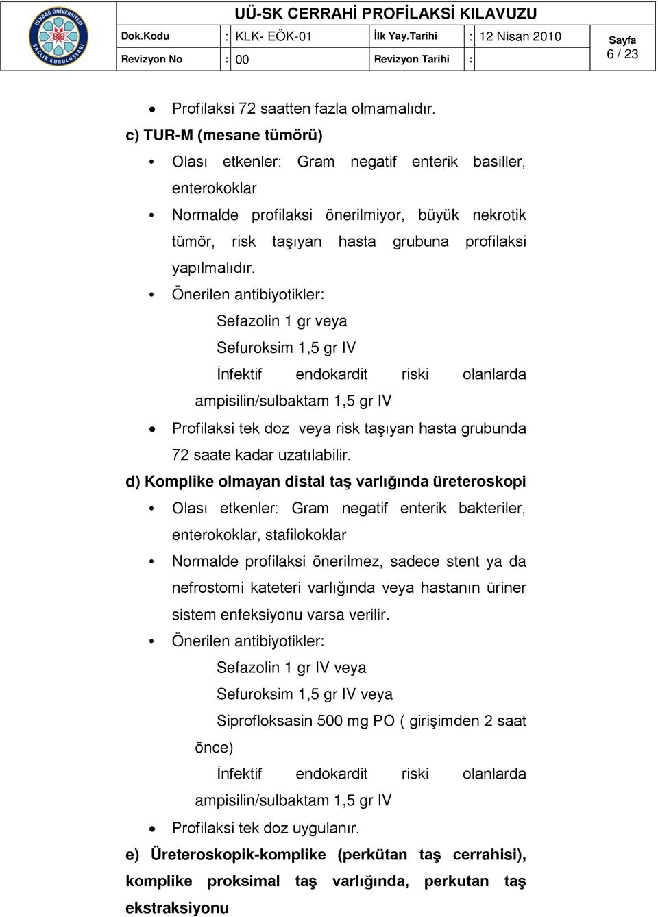 d) Komplike olmayan distal taş varlığında üreteroskopi Olası etkenler: Gram negatif enterik bakteriler, enterokoklar, stafilokoklar Normalde profilaksi önerilmez, sadece stent ya da nefrostomi