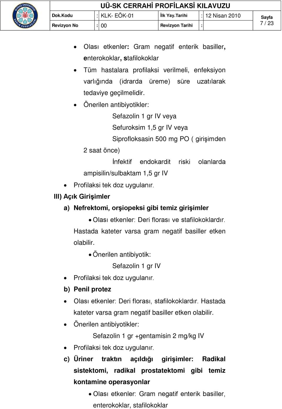 Nefrektomi, orşiopeksi gibi temiz girişimler Olası etkenler: Deri florası ve stafilokoklardır. Hastada kateter varsa gram negatif basiller etken olabilir.