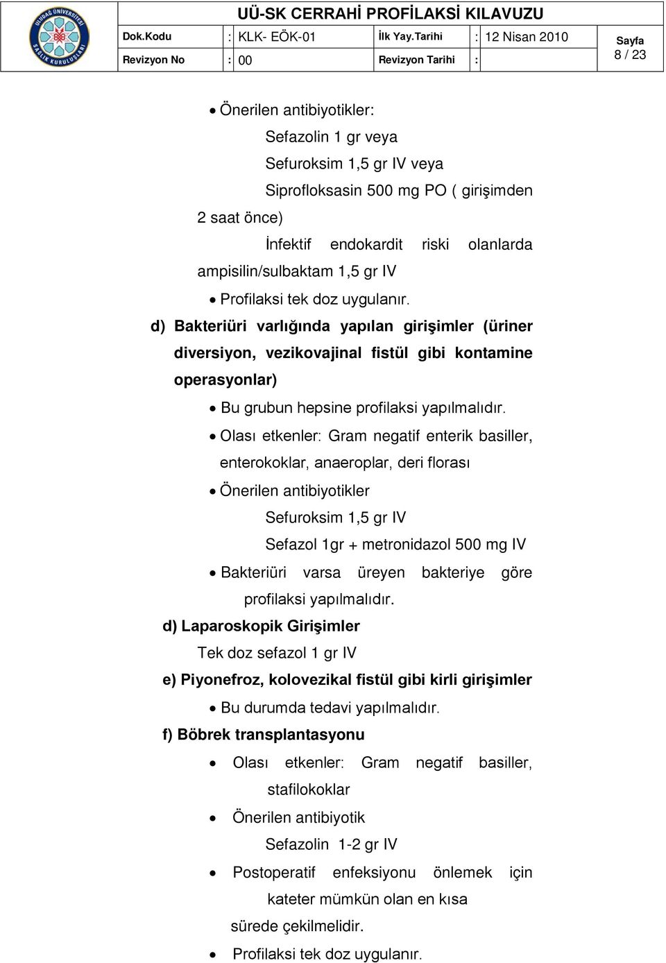 enterokoklar, anaeroplar, deri florası Önerilen antibiyotikler Sefuroksim 1,5 gr IV Sefazol 1gr + metronidazol 500 mg IV Bakteriüri varsa üreyen bakteriye göre profilaksi yapılmalıdır.