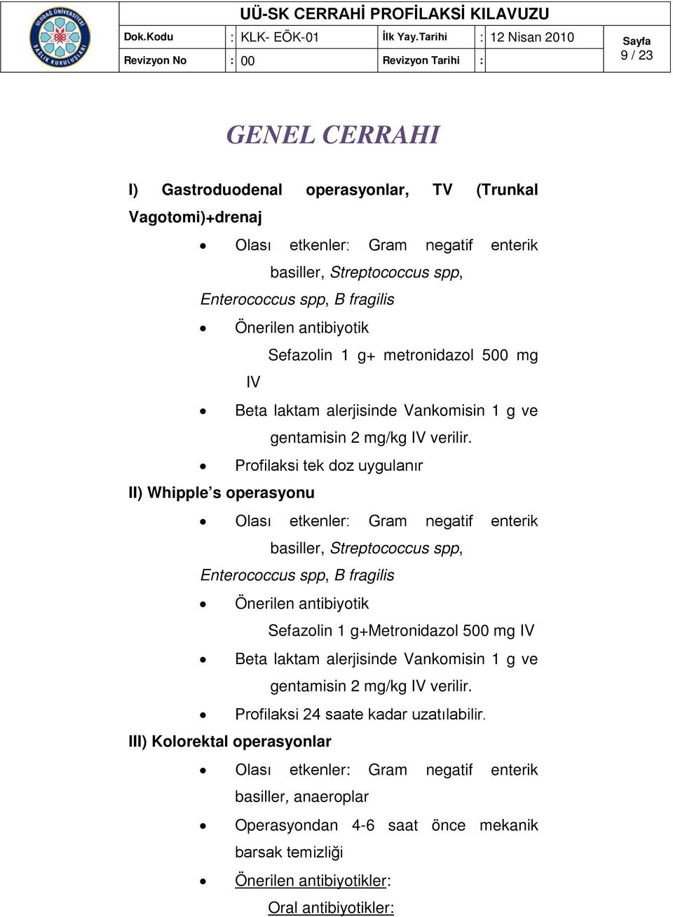 Profilaksi tek doz uygulanır II) Whipple s operasyonu Olası etkenler: Gram negatif enterik basiller, Streptococcus spp, Enterococcus spp, B fragilis Önerilen antibiyotik Sefazolin 1 g+metronidazol