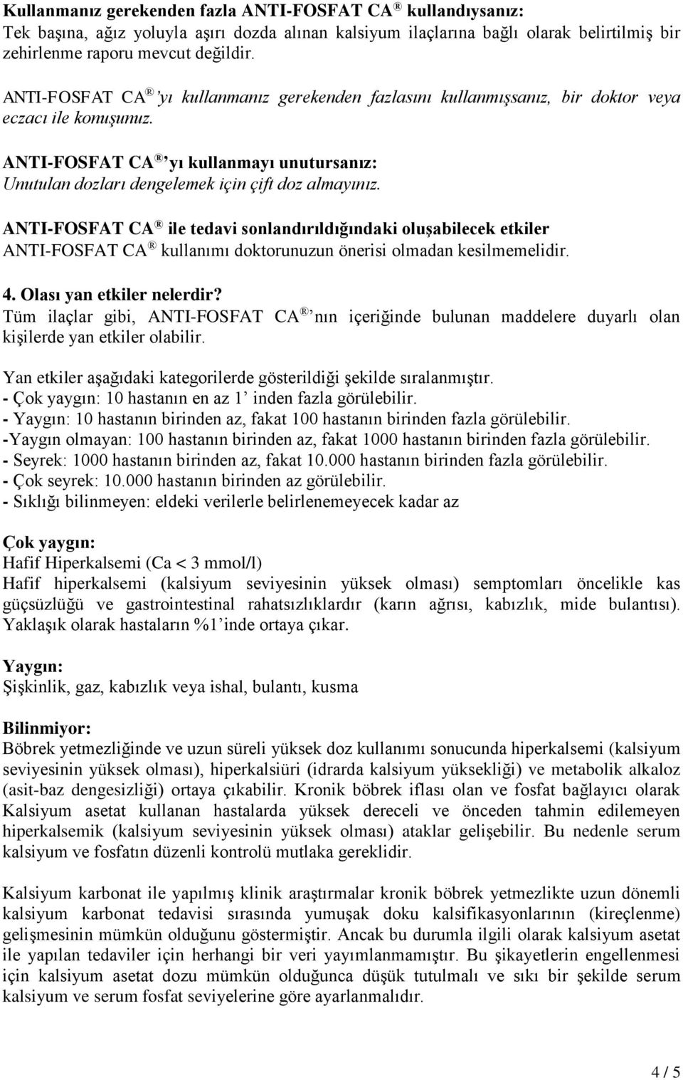 ANTI-FOSFAT CA ile tedavi sonlandırıldığındaki oluşabilecek etkiler ANTI-FOSFAT CA kullanımı doktorunuzun önerisi olmadan kesilmemelidir. 4. Olası yan etkiler nelerdir?