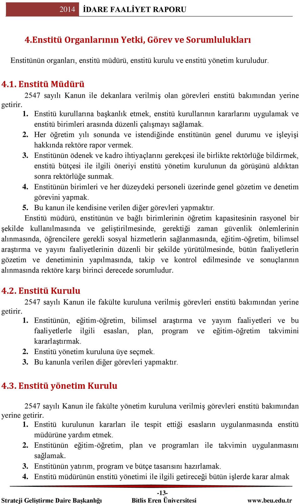 Enstitü kurullarına başkanlık etmek, enstitü kurullarının kararlarını uygulamak ve enstitü birimleri arasında düzenli çalışmayı sağlamak. 2.