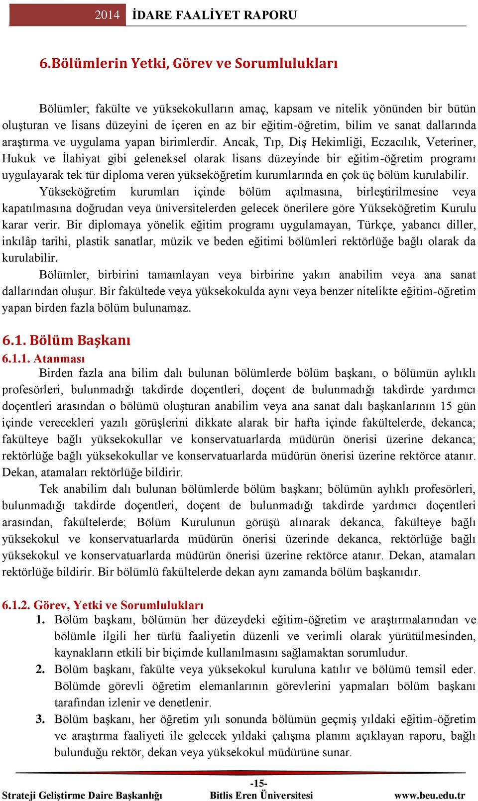 Ancak, Tıp, Diş Hekimliği, Eczacılık, Veteriner, Hukuk ve İlahiyat gibi geleneksel olarak lisans düzeyinde bir eğitim-öğretim programı uygulayarak tek tür diploma veren yükseköğretim kurumlarında en