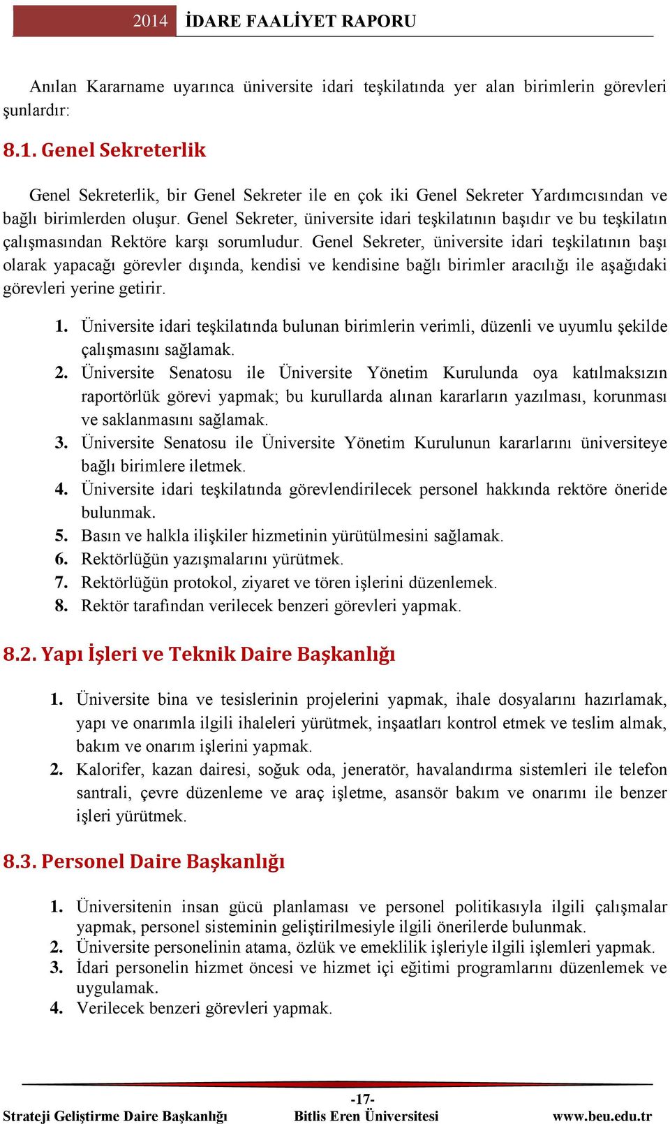 Genel Sekreter, üniversite idari teşkilatının başıdır ve bu teşkilatın çalışmasından Rektöre karşı sorumludur.