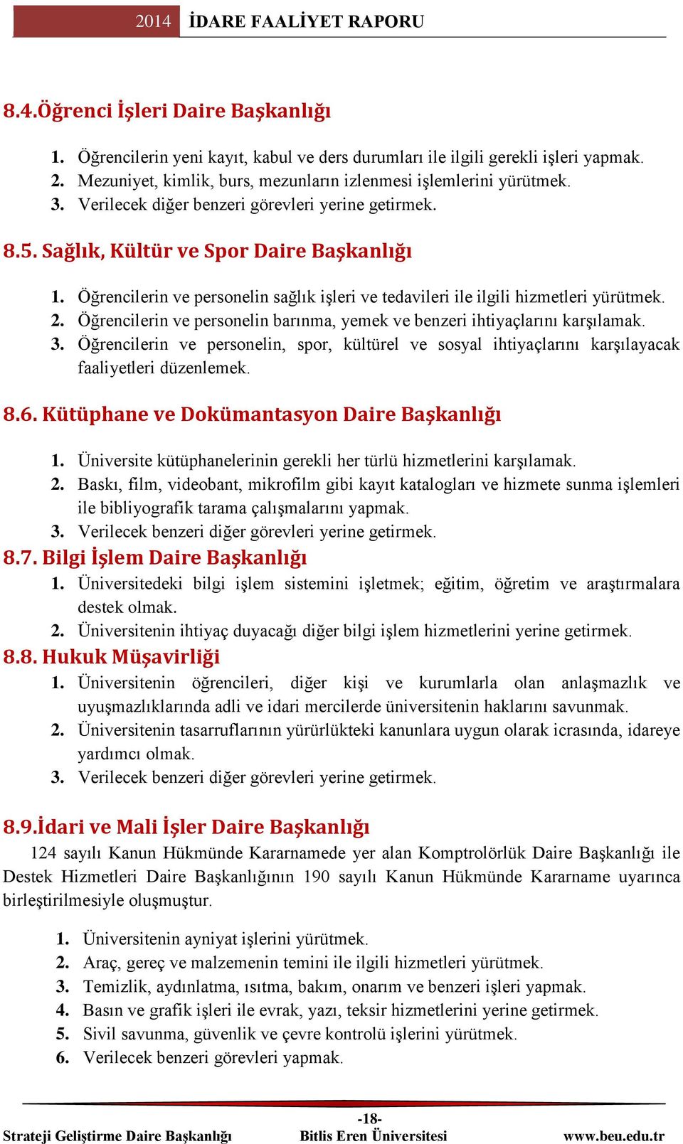 Öğrencilerin ve personelin barınma, yemek ve benzeri ihtiyaçlarını karşılamak. 3. Öğrencilerin ve personelin, spor, kültürel ve sosyal ihtiyaçlarını karşılayacak faaliyetleri düzenlemek. 8.6.