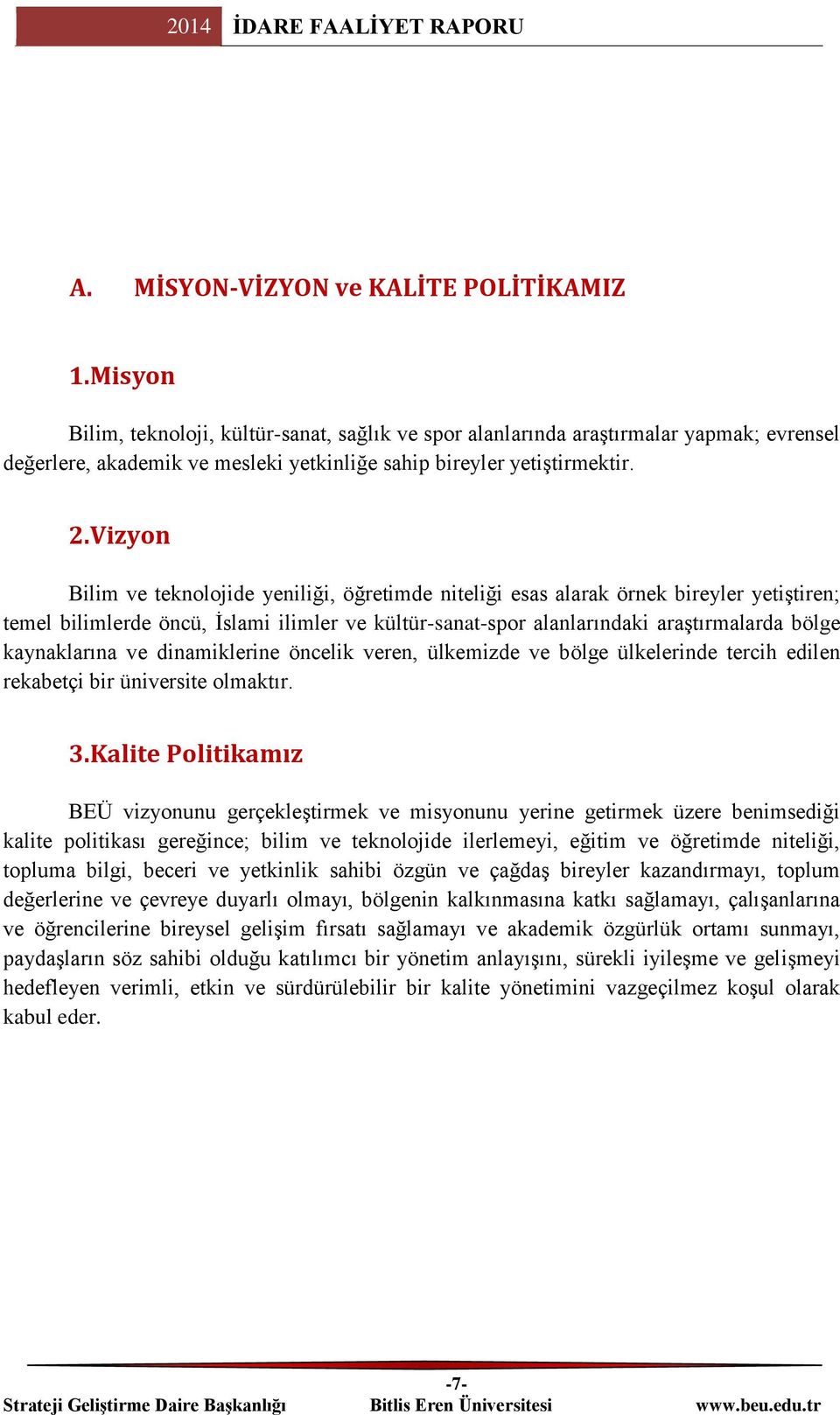 Vizyon Bilim ve teknolojide yeniliği, öğretimde niteliği esas alarak örnek bireyler yetiştiren; temel bilimlerde öncü, İslami ilimler ve kültür-sanat-spor alanlarındaki araştırmalarda bölge