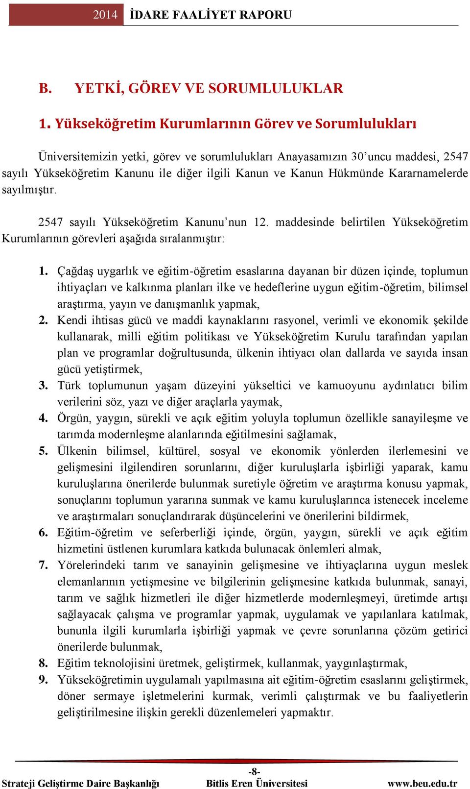 Hükmünde Kararnamelerde sayılmıştır. 2547 sayılı Yükseköğretim Kanunu nun 12. maddesinde belirtilen Yükseköğretim Kurumlarının görevleri aşağıda sıralanmıştır: 1.