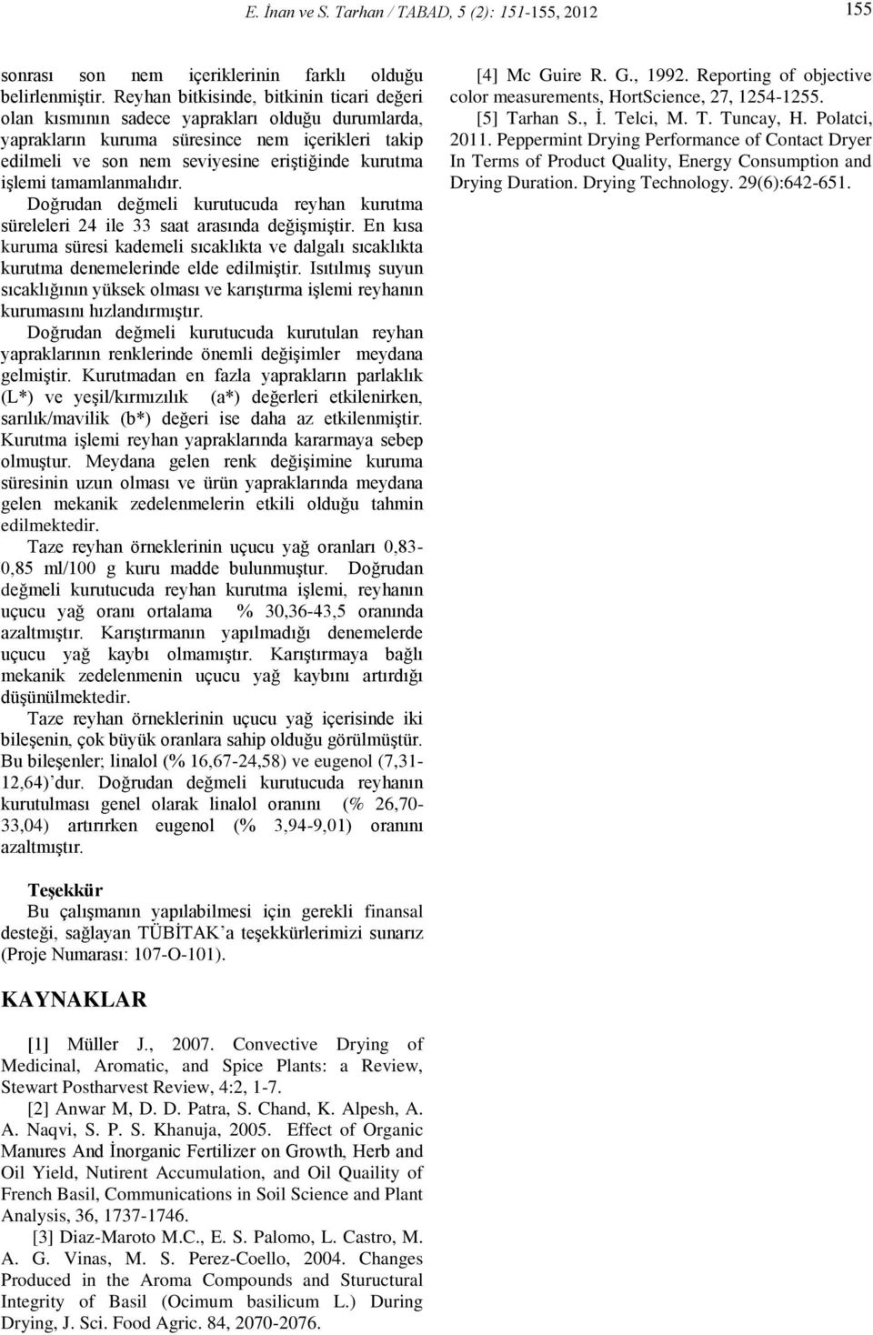 işlemi tamamlanmalıdır. Doğrudan değmeli kurutucuda reyhan kurutma süreleleri 24 ile 33 saat arasında değişmiştir.