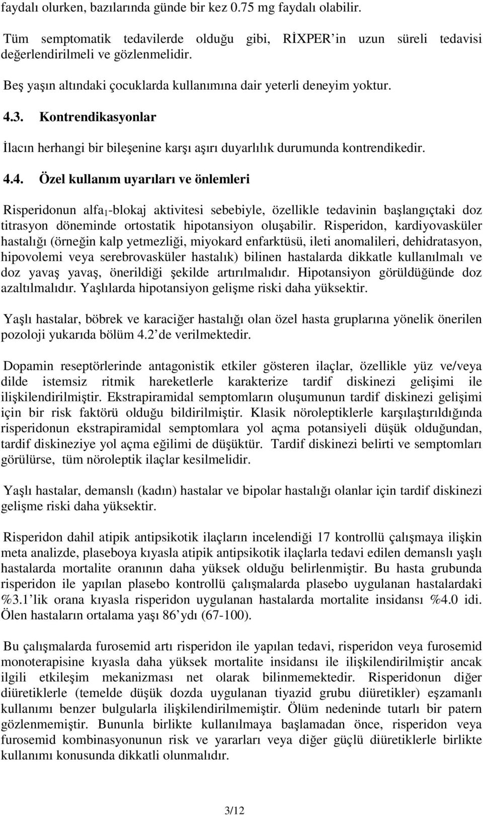 3. Kontrendikasyonlar İlacın herhangi bir bileşenine karşı aşırı duyarlılık durumunda kontrendikedir. 4.