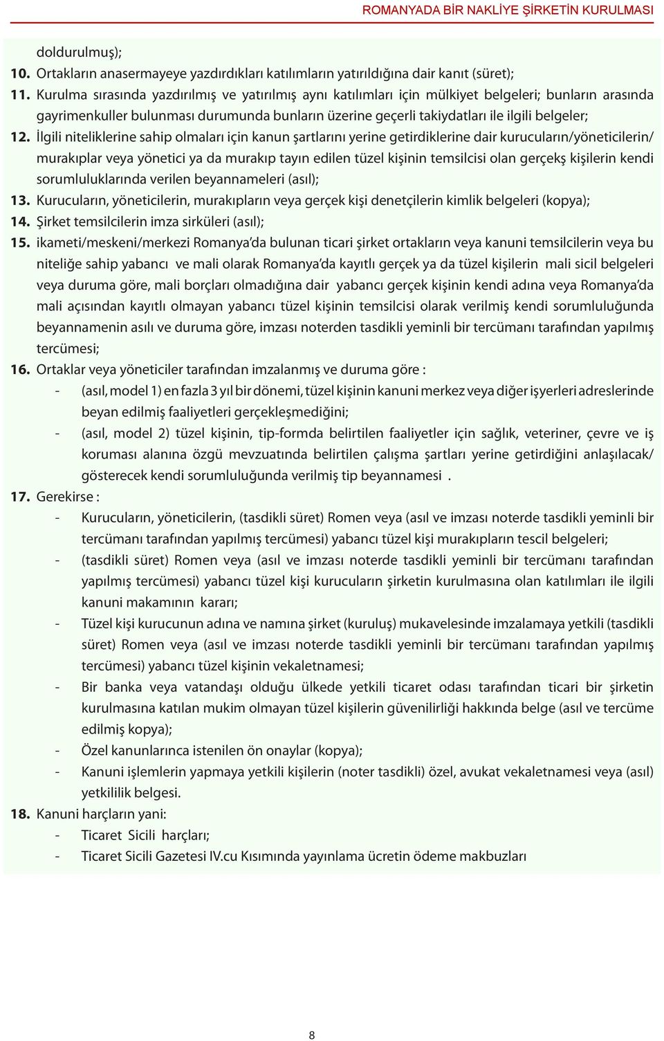 12. İlgili niteliklerine sahip olmaları için kanun şartlarını yerine getirdiklerine dair kurucuların/yöneticilerin/ murakıplar veya yönetici ya da murakıp tayın edilen tüzel kişinin temsilcisi olan