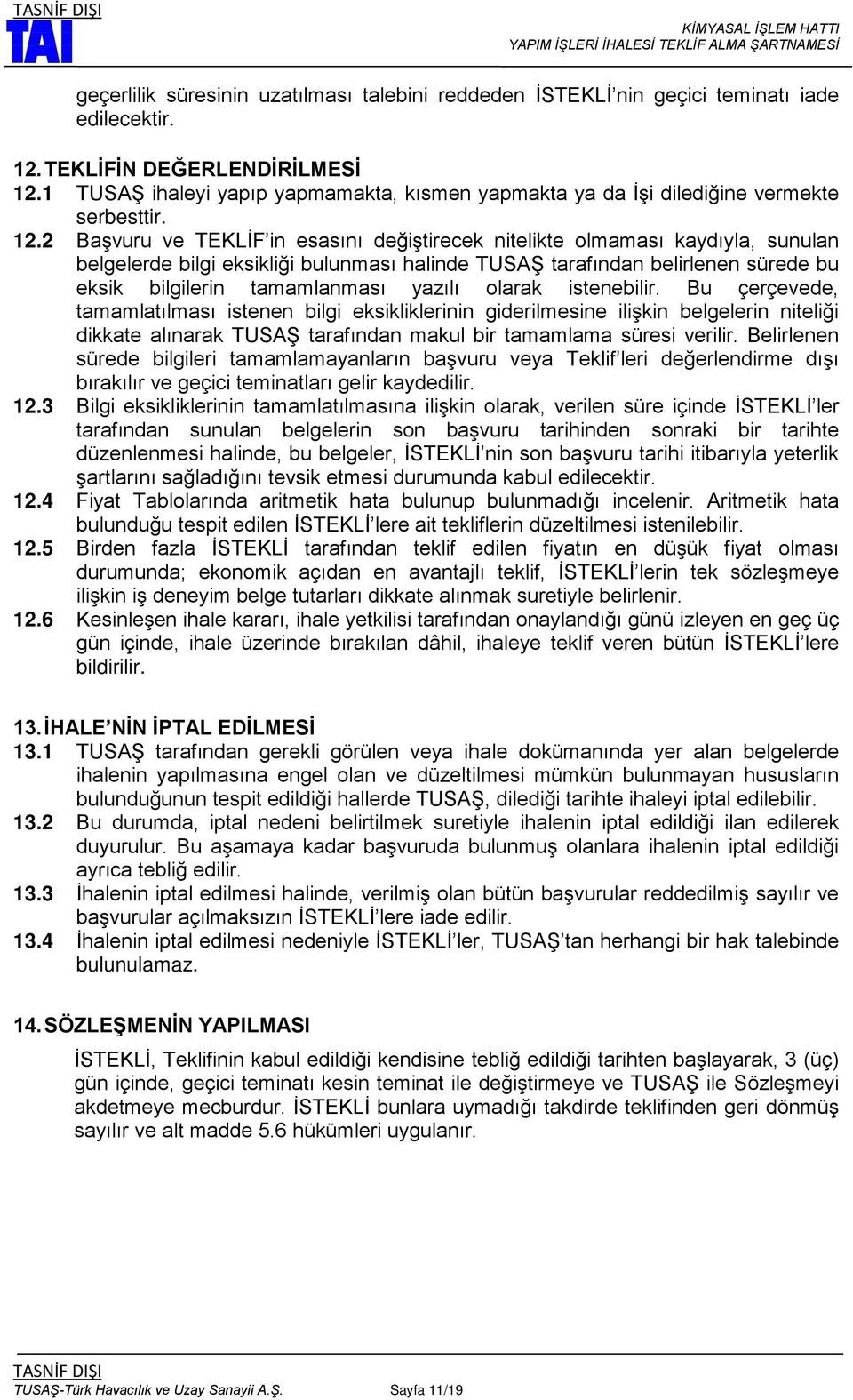 2 Başvuru ve TEKLİF in esasını değiştirecek nitelikte olmaması kaydıyla, sunulan belgelerde bilgi eksikliği bulunması halinde TUSAŞ tarafından belirlenen sürede bu eksik bilgilerin tamamlanması