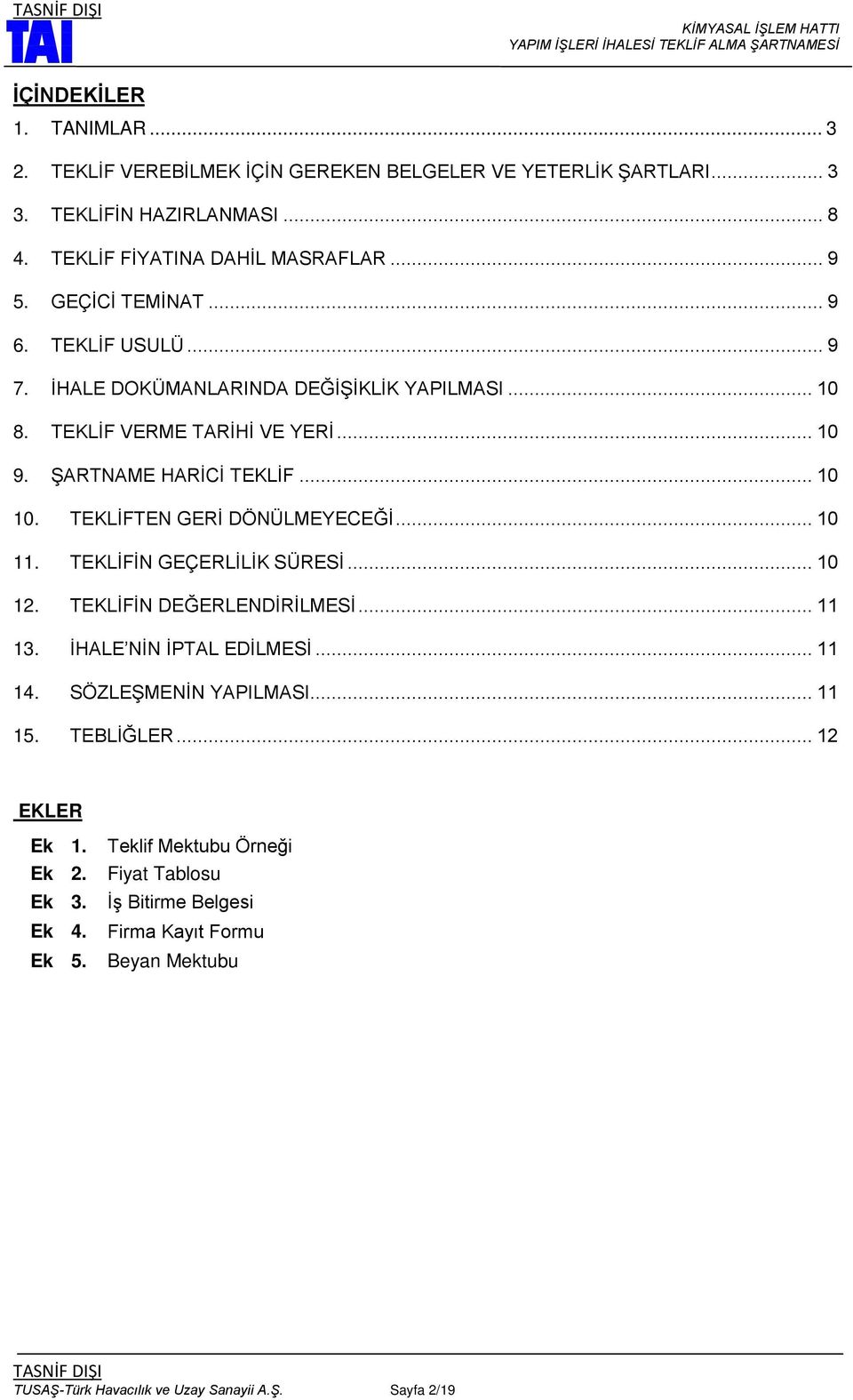 TEKLİFTEN GERİ DÖNÜLMEYECEĞİ... 10 11. TEKLİFİN GEÇERLİLİK SÜRESİ... 10 12. TEKLİFİN DEĞERLENDİRİLMESİ... 11 13. İHALE NİN İPTAL EDİLMESİ... 11 14. SÖZLEŞMENİN YAPILMASI... 11 15.