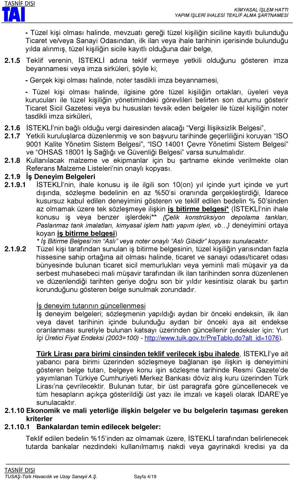 5 Teklif verenin, İSTEKLİ adına teklif vermeye yetkili olduğunu gösteren imza beyannamesi veya imza sirküleri, şöyle ki; - Gerçek kişi olması halinde, noter tasdikli imza beyannamesi, - Tüzel kişi