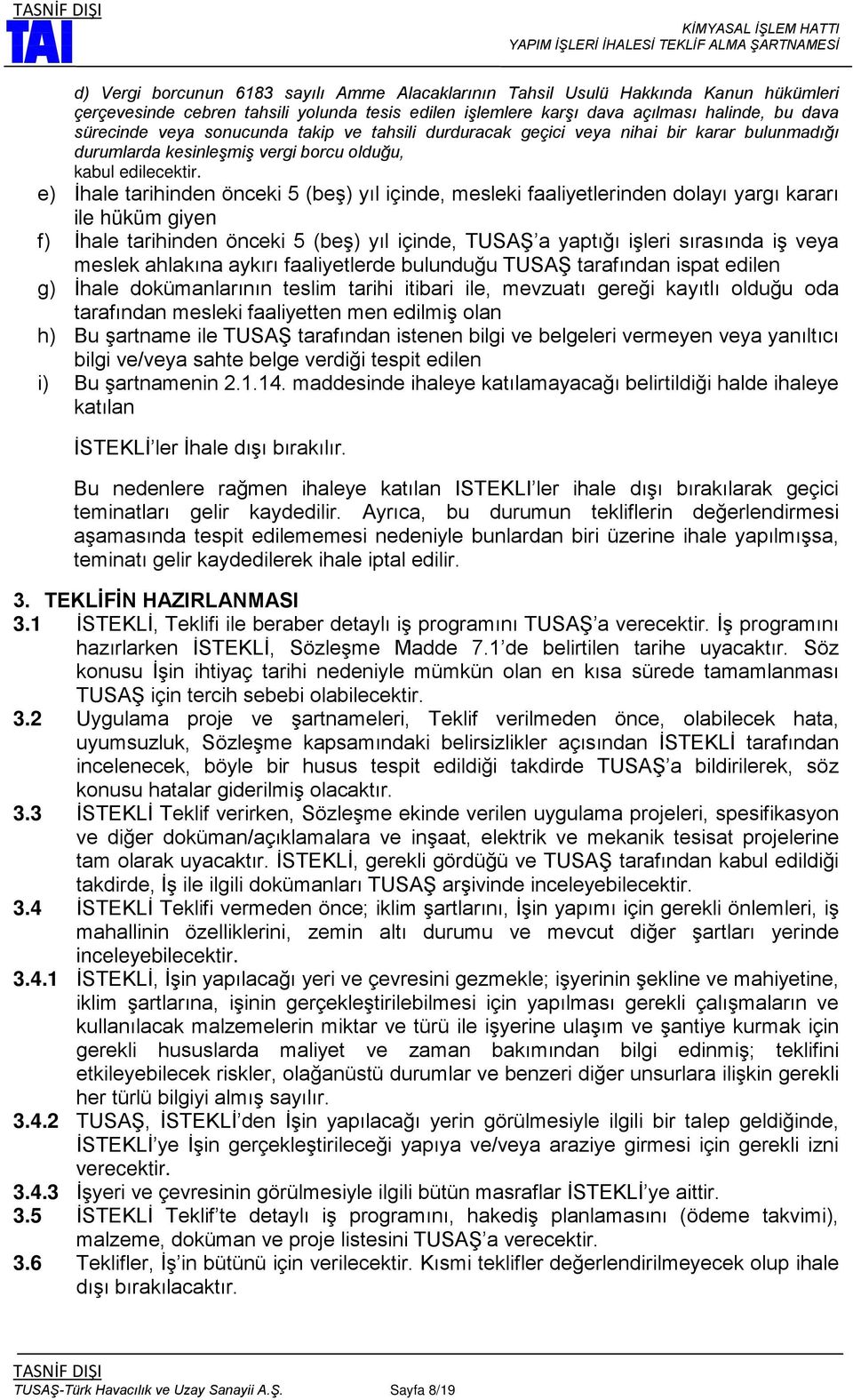 e) İhale tarihinden önceki 5 (beş) yıl içinde, mesleki faaliyetlerinden dolayı yargı kararı ile hüküm giyen f) İhale tarihinden önceki 5 (beş) yıl içinde, TUSAŞ a yaptığı işleri sırasında iş veya