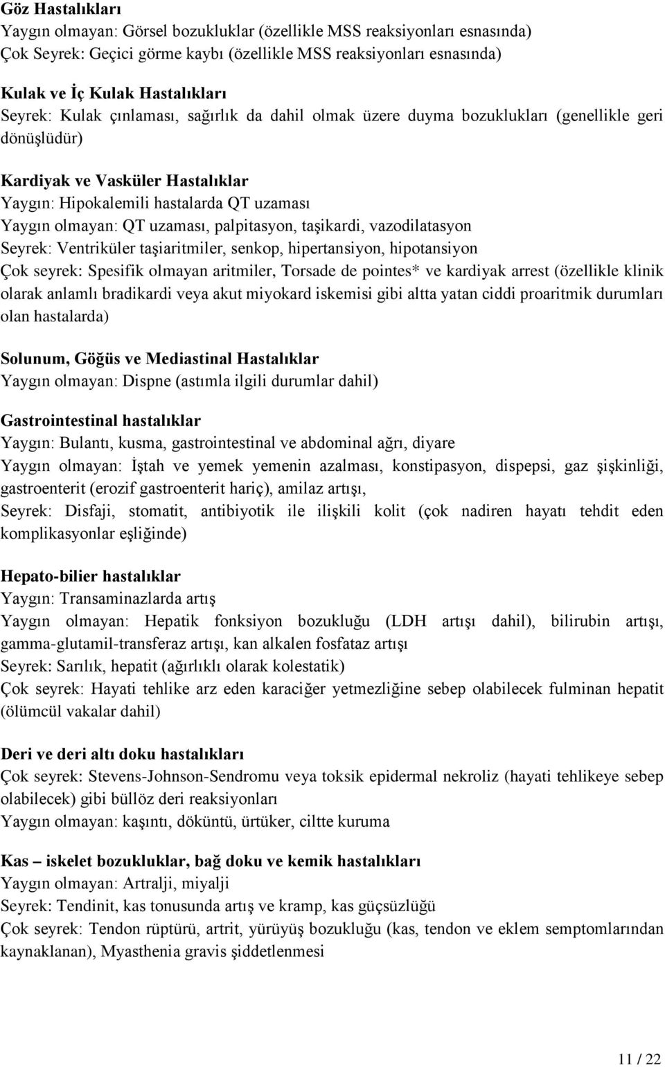 uzaması, palpitasyon, taşikardi, vazodilatasyon Seyrek: Ventriküler taşiaritmiler, senkop, hipertansiyon, hipotansiyon Çok seyrek: Spesifik olmayan aritmiler, Torsade de pointes* ve kardiyak arrest