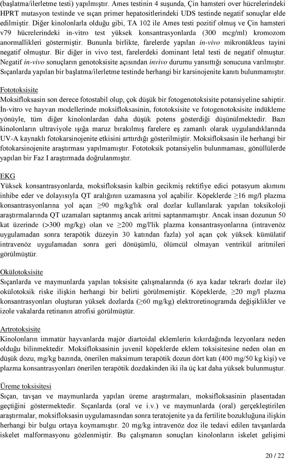 Diğer kinolonlarla olduğu gibi, TA 102 ile Ames testi pozitif olmuş ve Çin hamsteri v79 hücrelerindeki in-vitro test yüksek konsantrasyonlarda (300 mcg/ml) kromozom anormallikleri göstermiştir.