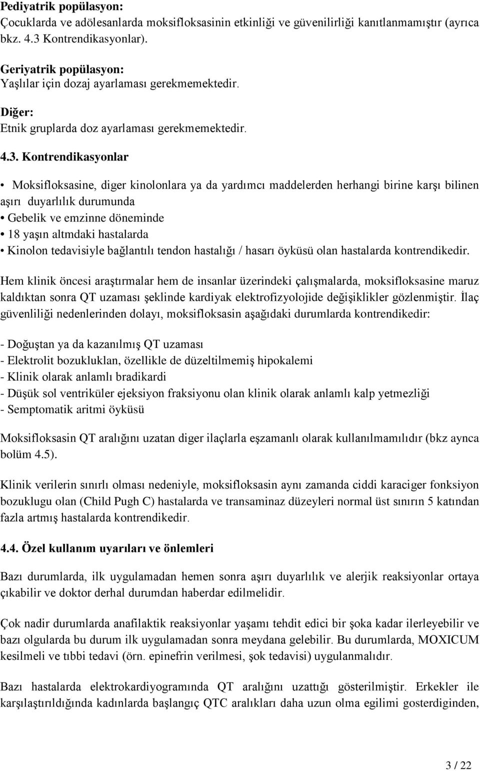 Kontrendikasyonlar Moksifloksasine, diger kinolonlara ya da yardımcı maddelerden herhangi birine karşı bilinen aşırı duyarlılık durumunda Gebelik ve emzinne döneminde 18 yaşın altmdaki hastalarda