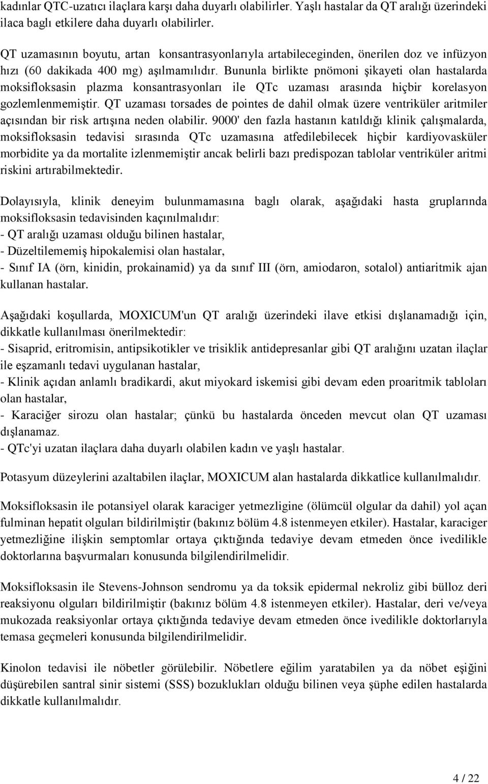 Bununla birlikte pnömoni şikayeti olan hastalarda moksifloksasin plazma konsantrasyonları ile QTc uzaması arasında hiçbir korelasyon gozlemlenmemiştir.