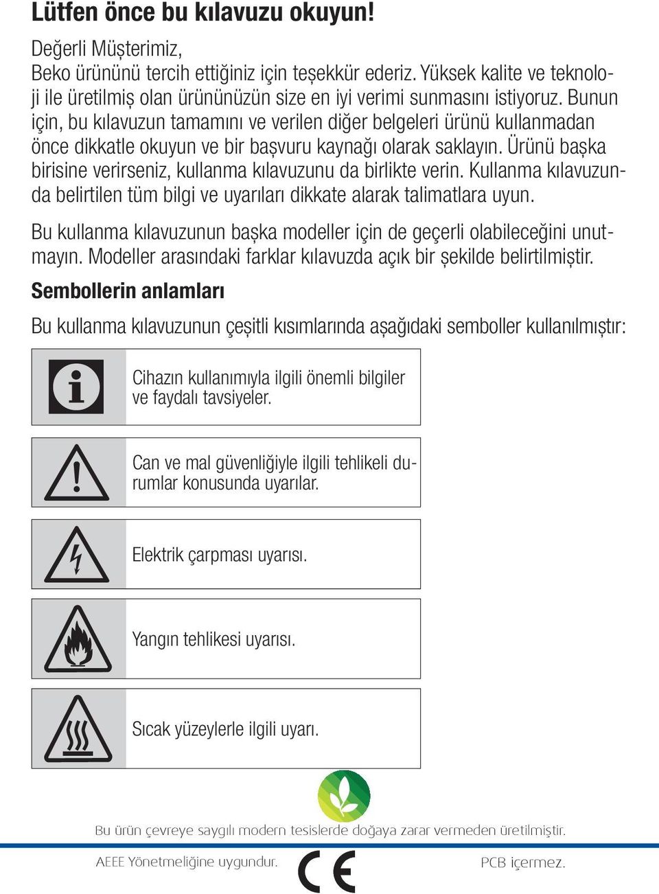 Ürünü başka birisine verirseniz, kullanma kılavuzunu da birlikte verin. Kullanma kılavuzunda belirtilen tüm bilgi ve uyarıları dikkate alarak talimatlara uyun.