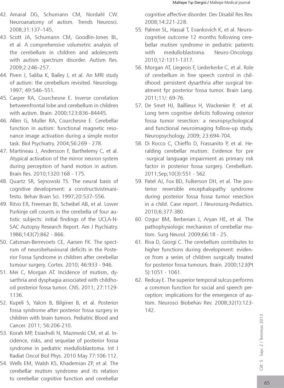 An MRI study of autism: the cerebellum revisited. Neurology. 1997; 49:546 551. 45. Carper RA, Courchesne E. Inverse correlation betweenfrontal lobe and cerebellum in children with autism. Brain.