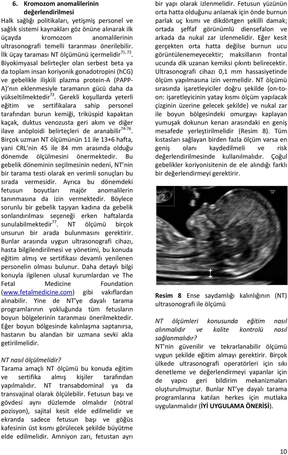 Biyokimyasal belirteçler olan serbest beta ya da toplam insan koriyonik gonadotropini (hcg) ve gebelikle ilişkili plazma protein-a (PAPP- A) nın eklenmesiyle taramanın gücü daha da yükseltilmektedir