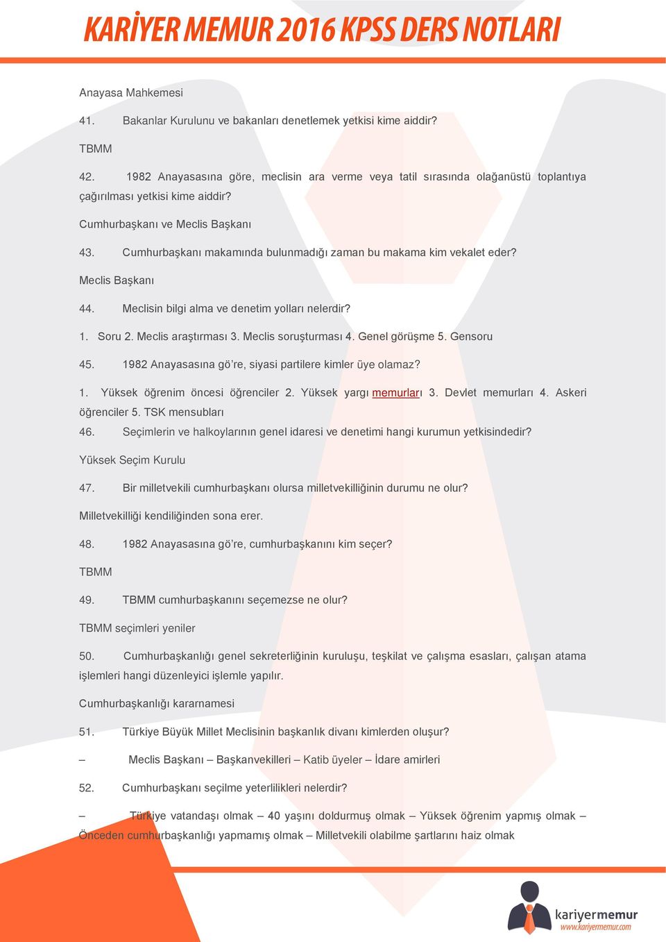 Cumhurbaşkanı makamında bulunmadığı zaman bu makama kim vekalet eder? Meclis Başkanı 44. Meclisin bilgi alma ve denetim yolları nelerdir? 1. Soru 2. Meclis araştırması 3. Meclis soruşturması 4.