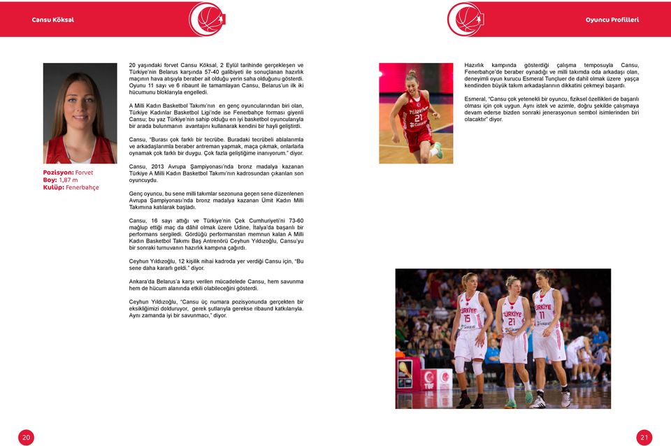 A Milli Kadın Basketbol Takımı nın en genç oyuncularından biri olan, Türkiye Kadınlar Basketbol Ligi nde ise Fenerbahçe forması giyenli Cansu; bu yaz Türkiye nin sahip olduğu en iyi basketbol