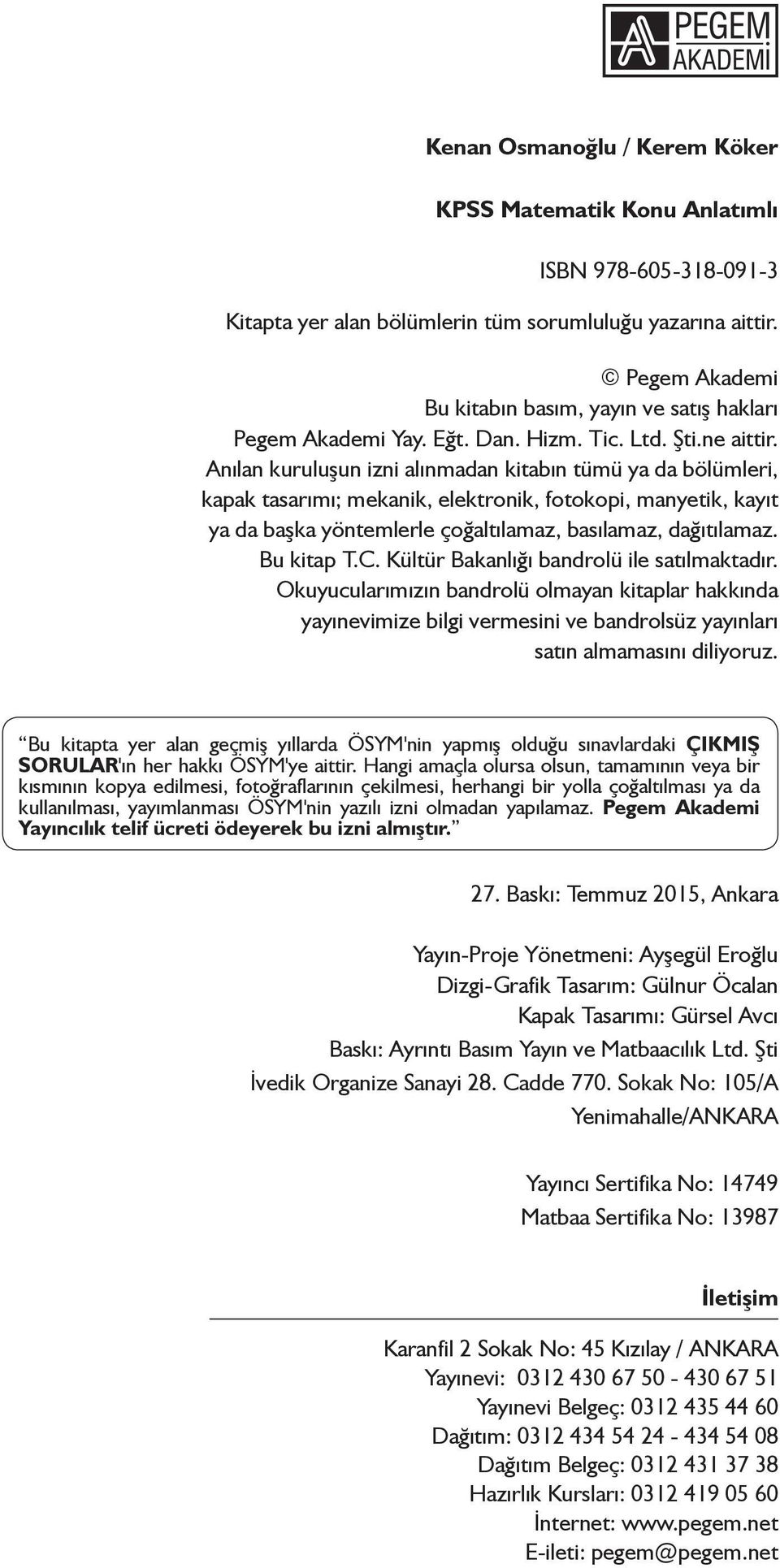 Anılan kuruluşun izni alınmadan kitabın tümü ya da bölümleri, kapak tasarımı; mekanik, elektronik, fotokopi, manyetik, kayıt ya da başka yöntemlerle çoğaltılamaz, basılamaz, dağıtılamaz. Bu kitap T.C.