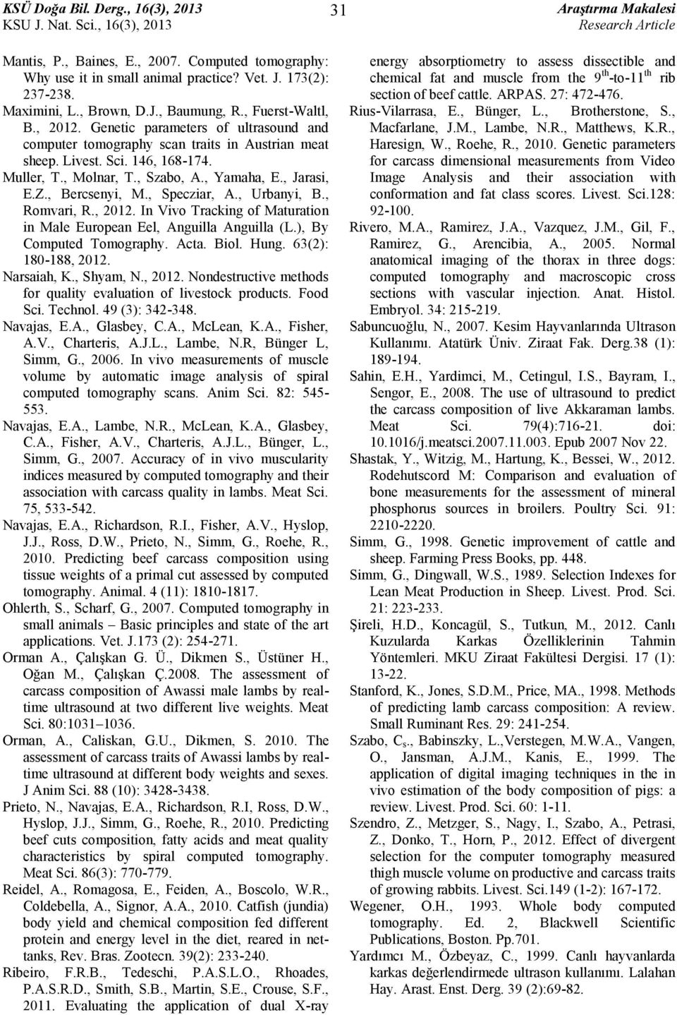 , Specziar, A., Urbanyi, B., Romvari, R., 2012. In Vivo Tracking of Maturation in Male European Eel, Anguilla Anguilla (L.), By Computed Tomography. Acta. Biol. Hung. 63(2): 180-188, 2012.