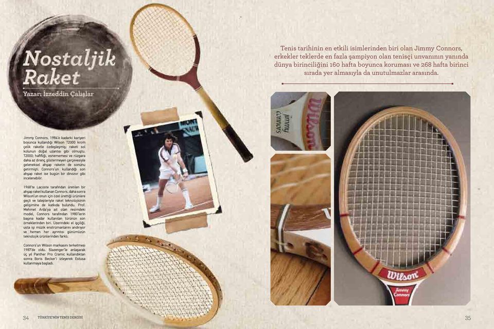 Jimmy Connors, 1984 e kadarki kariyeri boyunca kullandığı Wilson T2000 krom çelik raketle özdeşleşmiş; raketi sol kolunun doğal uzantısı gibi olmuştu.