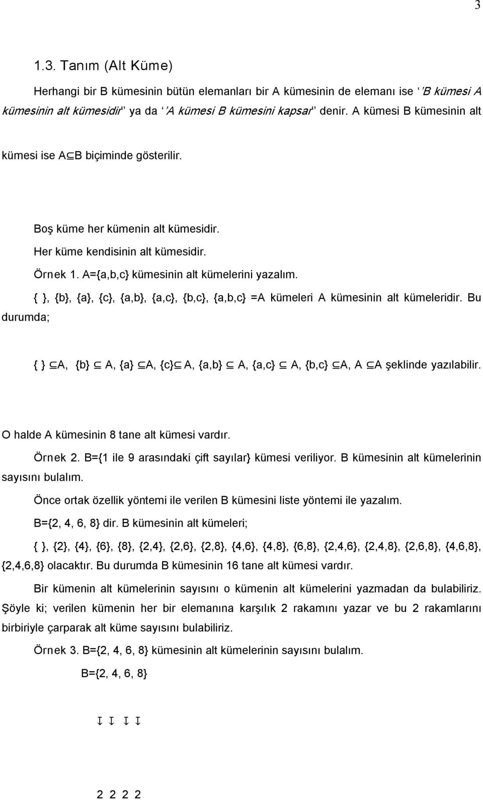 { }, {b}, {a}, {c}, {a,b}, {a,c}, {b,c}, {a,b,c} =A kümeleri A kümesinin alt kümeleridir. Bu durumda; { } A, {b} A, {a} A, {c} A, {a,b} A, {a,c} A, {b,c} A, A A şeklinde yazılabilir.