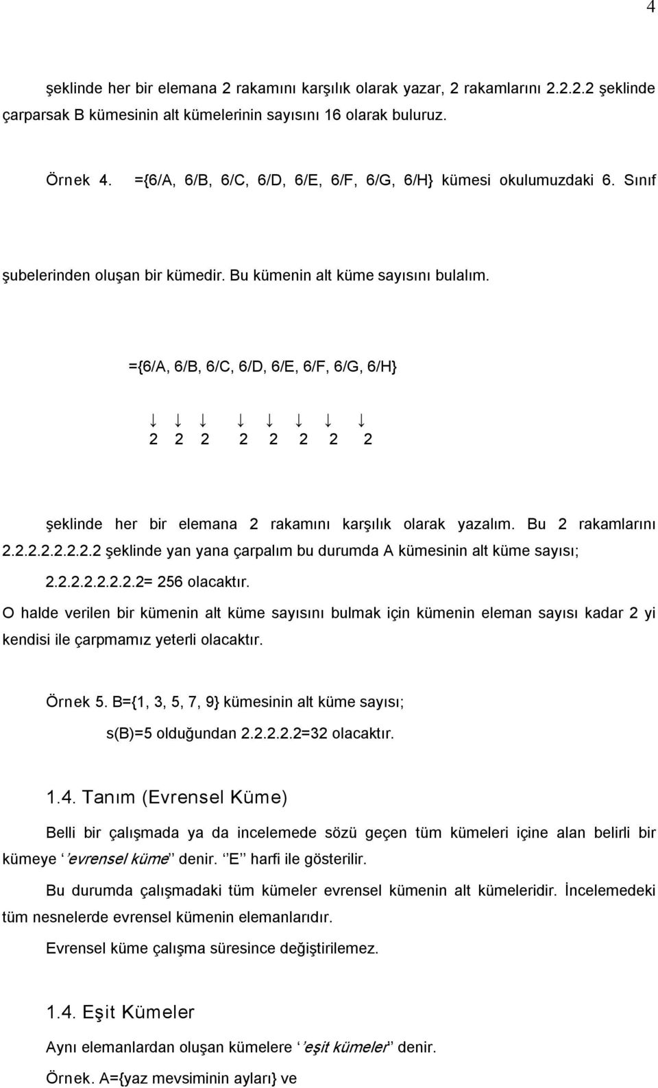 ={6/A, 6/B, 6/C, 6/D, 6/E, 6/F, 6/G, 6/H} 2 2 2 2 2 2 2 2 şeklinde her bir elemana 2 rakamını karşılık olarak yazalım. Bu 2 rakamlarını 2.2.2.2.2.2.2.2 şeklinde yan yana çarpalım bu durumda A kümesinin alt küme sayısı; 2.