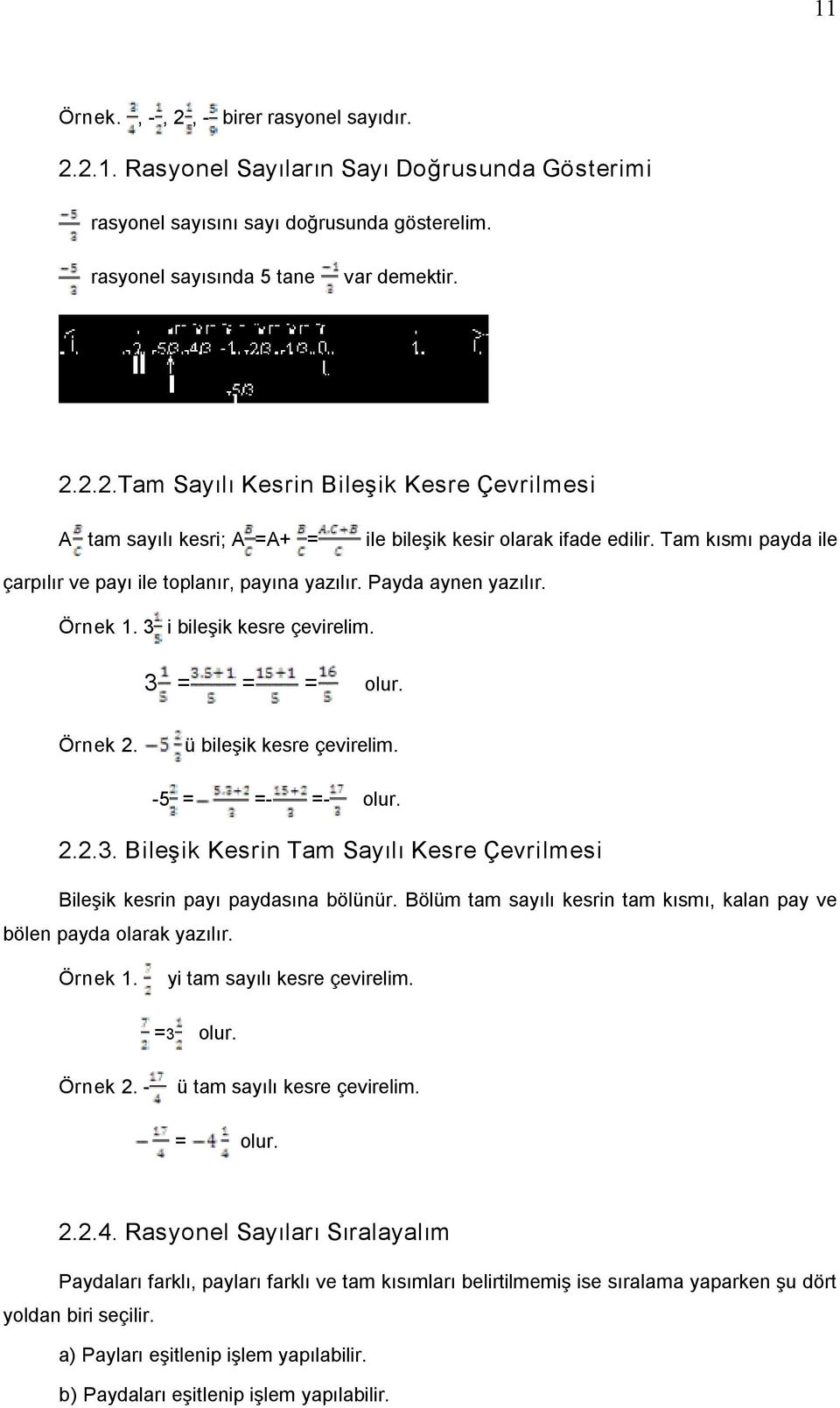 Bölüm tam sayılı kesrin tam kısmı, kalan pay ve bölen payda olarak yazılır. Örnek 1. yi tam sayılı kesre çevirelim. =3 olur. Örnek 2. ü tam sayılı kesre çevirelim. = olur. 2.2.4.