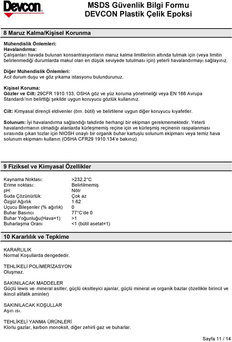 Kişisel Koruma: Gözler ve Cilt: 29CFR 1910.133, OSHA göz ve yüz koruma yönetmeliği veya EN 166 Avrupa Standardı nın belirttiği şekilde uygun koruyucu gözlük kullanınız.