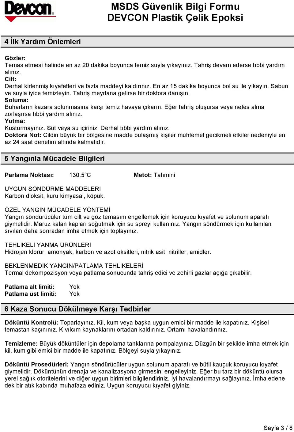 Soluma: Buharların kazara solunmasına karşı temiz havaya çıkarın. Eğer tahriş oluşursa veya nefes alma zorlaşırsa tıbbi yardım alınız. Yutma: Kusturmayınız. Süt veya su içiriniz.