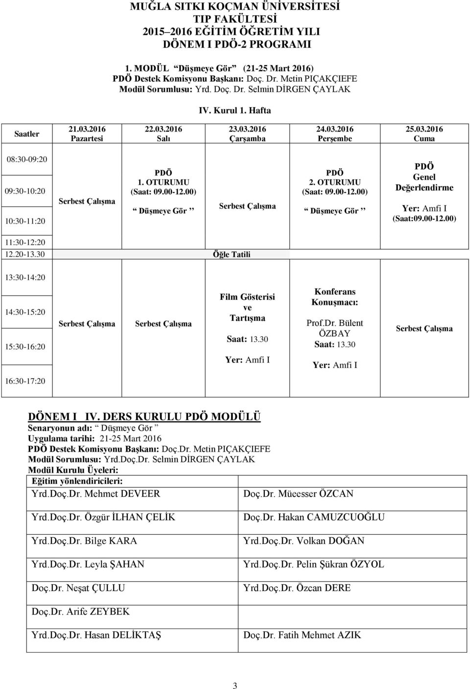 OTURUMU (Saat: 09.00-12.00) Düşmeye Gör Serbest Çalışma PDÖ 2. OTURUMU (Saat: 09.00-12.00) Düşmeye Gör PDÖ Genel Değerlendirme Yer: Amfi I (Saat:09.00-12.00) 11:30-12:20 12.20-13.