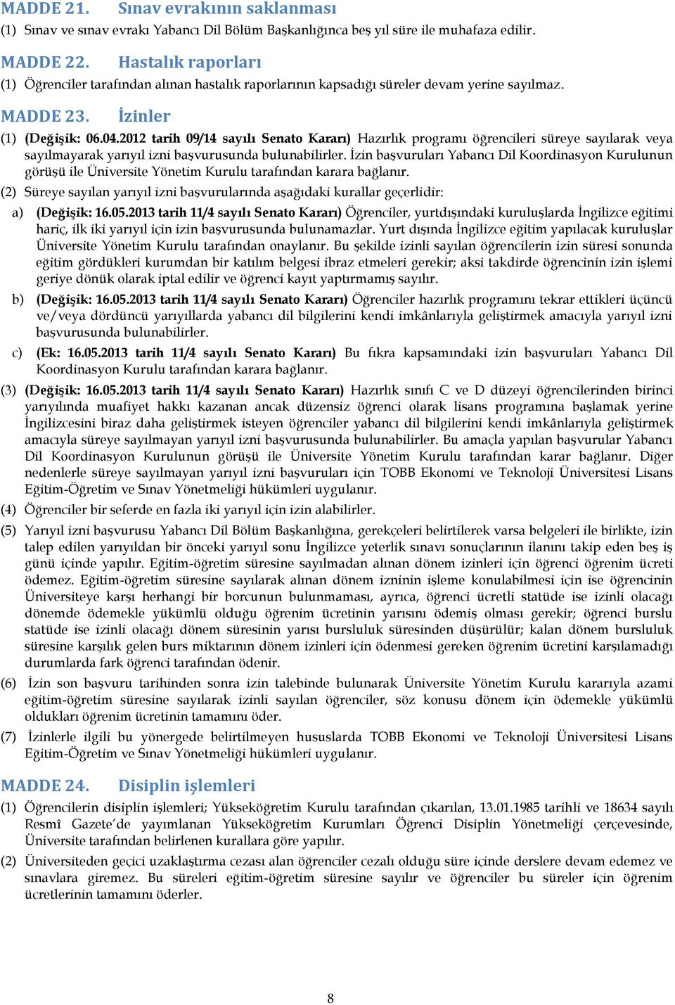 2012 tarih 09/14 sayılı Senato Kararı) Hazırlık programı öğrencileri süreye sayılarak veya sayılmayarak yarıyıl izni başvurusunda bulunabilirler.