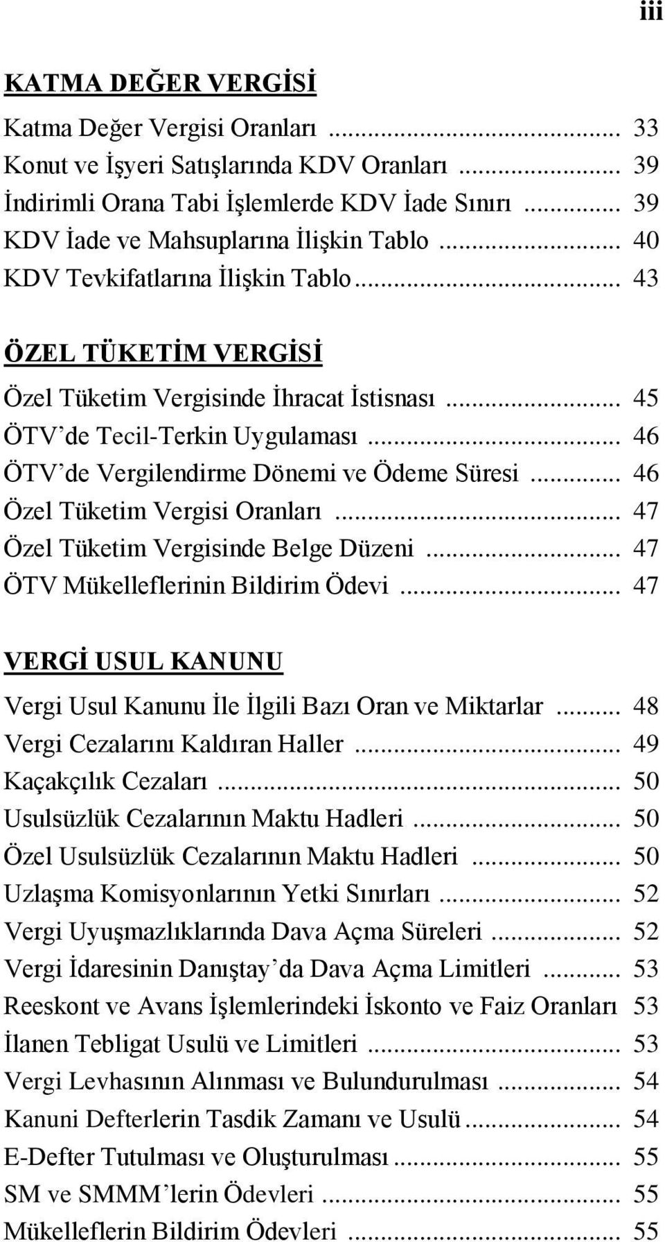 .. 46 Özel Tüketim Vergisi Oranları... 47 Özel Tüketim Vergisinde Belge Düzeni... 47 ÖTV Mükelleflerinin Bildirim Ödevi... 47 VERGİ USUL KANUNU Vergi Usul Kanunu İle İlgili Bazı Oran ve Miktarlar.