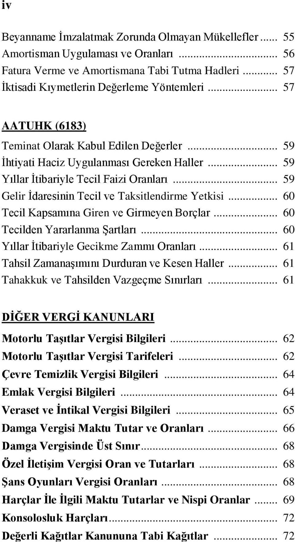 .. 59 Gelir İdaresinin Tecil ve Taksitlendirme Yetkisi... 60 Tecil Kapsamına Giren ve Girmeyen Borçlar... 60 Tecilden Yararlanma Şartları... 60 Yıllar İtibariyle Gecikme Zammı Oranları.