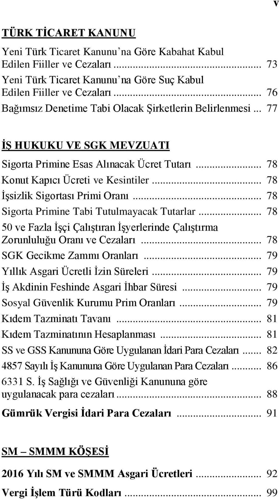 .. 78 İşsizlik Sigortası Primi Oranı... 78 Sigorta Primine Tabi Tutulmayacak Tutarlar... 78 50 ve Fazla İşçi Çalıştıran İşyerlerinde Çalıştırma Zorunluluğu Oranı ve Cezaları.