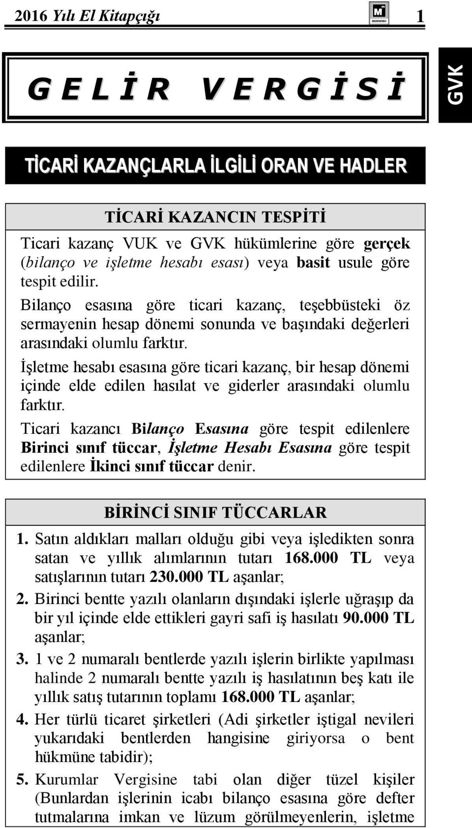 İşletme hesabı esasına göre ticari kazanç, bir hesap dönemi içinde elde edilen hasılat ve giderler arasındaki olumlu farktır.